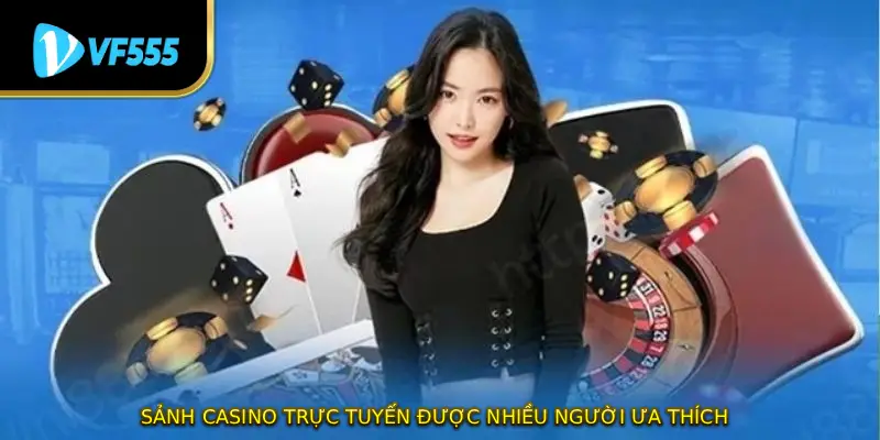 Sảnh casino trực tuyến được nhiều người ưa thích