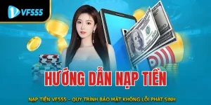Nạp Tiền VF555 – Quy Trình Bảo Mật Không Lỗi Phát Sinh   