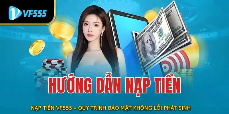 Nạp Tiền VF555 – Quy Trình Bảo Mật Không Lỗi Phát Sinh