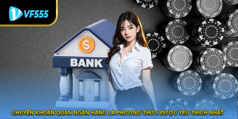 Chuyển khoản quan ngân hàng là phương thức được yêu thích nhất