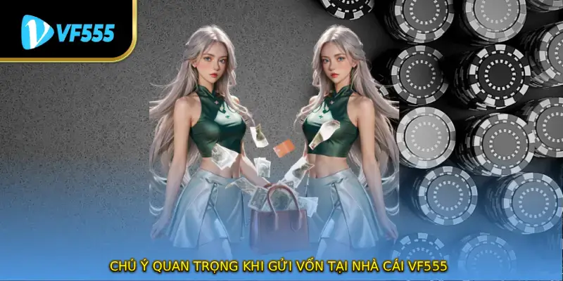Chú ý quan trọng khi gửi vốn tại nhà cái VF555