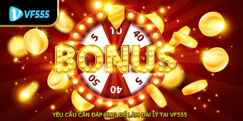 Yêu cầu cần đáp ứng để làm đại lý tại VF555