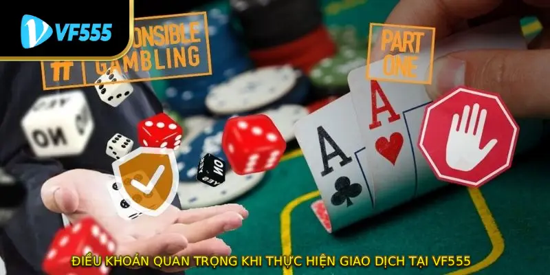 Điều khoản quan trọng khi thực hiện giao dịch tại VF555