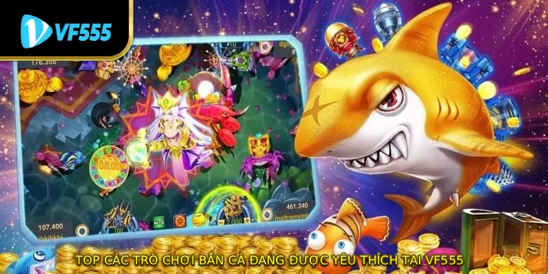 Top các trò chơi bắn cá đang được yêu thích tại VF555