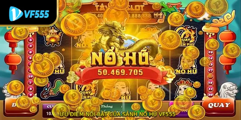 Ưu điểm nổi bật của sảnh nổ hũ VF555