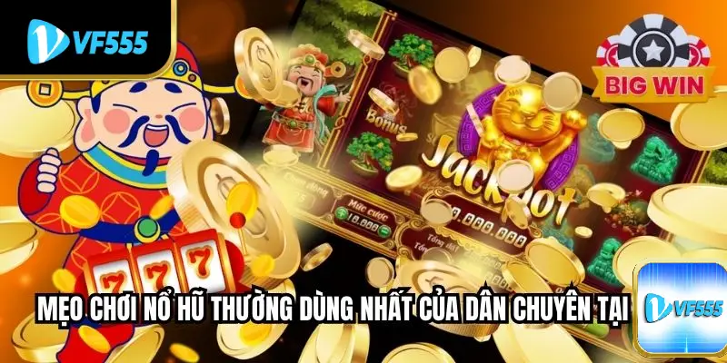 Mẹo chơi nổ hũ thường dùng nhất của dân chuyên tại VF555