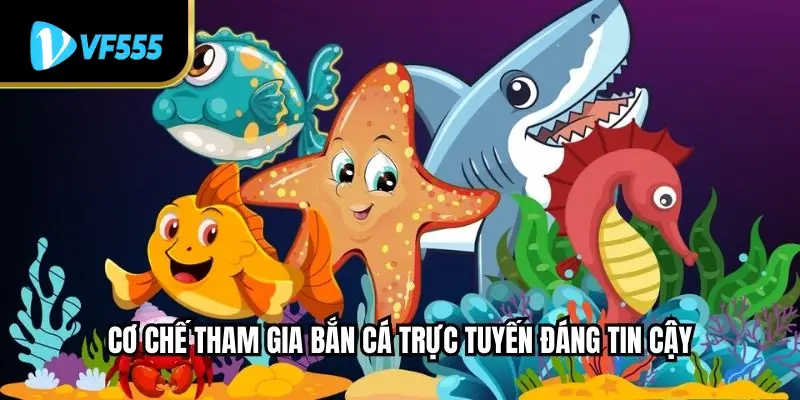 Cơ chế tham gia bắn cá trực tuyến đáng tin cậy